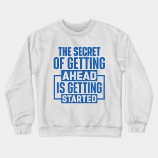 The Secret Of Getting Ahead Is Getting Started Crewneck Sweatshirt